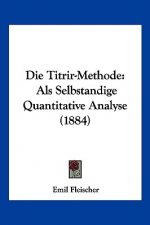 Die Titrir-Methode: Als Selbstandige Quantitative Analyse (1884)