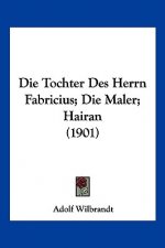 Die Tochter Des Herrn Fabricius; Die Maler; Hairan (1901)