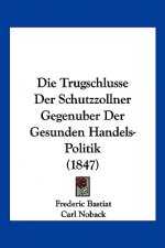 Die Trugschlusse Der Schutzzollner Gegenuber Der Gesunden Handels-Politik (1847)