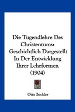 Die Tugendlehre Des Christentums: Geschichtlich Dargestellt in Der Entwicklung Ihrer Lehrformen (1904)