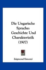 Die Ungarische Sprache: Geschichte Und Charakteristik (1907)