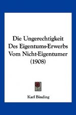 Die Ungerechtigkeit Des Eigentums-Erwerbs Vom Nicht-Eigentumer (1908)