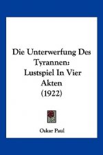 Die Unterwerfung Des Tyrannen: Lustspiel in Vier Akten (1922)