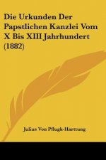Die Urkunden Der Papstlichen Kanzlei Vom X Bis XIII Jahrhundert (1882)