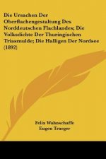 Die Ursachen Der Oberflachengestaltung Des Norddeutschen Flachlandes; Die Volksdichte Der Thuringischen Triasmulde; Die Halligen Der Nordsee (1892)