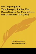 Die Ursprungliche Templerregel; Studien Und Darstellungen Aus Dem Gebiete Der Geschichte V3-4 (1907)
