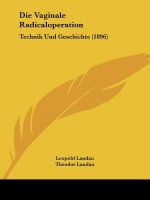 Die Vaginale Radicaloperation: Technik Und Geschichte (1896)