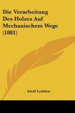 Die Verarbeitung Des Holzes Auf Mechanischem Wege (1881)