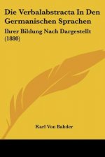 Die Verbalabstracta In Den Germanischen Sprachen: Ihrer Bildung Nach Dargestellt (1880)