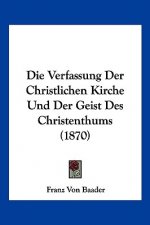 Die Verfassung Der Christlichen Kirche Und Der Geist Des Christenthums (1870)