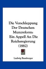 Die Verschleppung Der Deutschen Munzreform: Ein Appell An Die Reichsregierung (1882)
