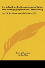 Die Volksdichte Im Grossherzogtum Baden, Eine Anthropogeographische Untersuchung: Und Die Verkehrsstrassen In Sachsen (1893)