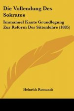 Die Vollendung Des Sokrates: Immanuel Kants Grundlegung Zur Reform Der Sittenlehre (1885)