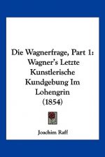Die Wagnerfrage, Part 1: Wagner's Letzte Kunstlerische Kundgebung Im Lohengrin (1854)