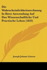 Die Wahrscheinlichkeitsrechnung In Ihrer Anwendung Auf Das Wissenschaftliche Und Practische Leben (1833)