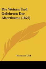 Die Weisen Und Gelehrten Der Alterthums (1876)