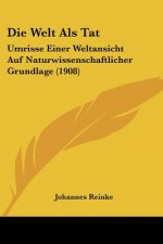 Die Welt ALS Tat: Umrisse Einer Weltansicht Auf Naturwissenschaftlicher Grundlage (1908)