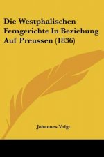 Die Westphalischen Femgerichte In Beziehung Auf Preussen (1836)