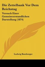 Die Zettelbank Vor Dem Reichstag: Versuch Einer Gemeinverstandlichen Darstellung (1874)