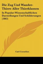 Die Zug Und Wander-Thiere Aller Thierklassen: In Popular-Wissenschaftlichen Darstellungen Und Schilderungen (1865)