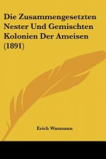 Die Zusammengesetzten Nester Und Gemischten Kolonien Der Ameisen (1891)