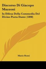 Discorso Di Giacopo Mazzoni: In Difesa Della Commedia Del Divino Poeta Dante (1898)