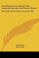 Droit Romain De La Manus Et Des Incapacites Speciales Aux Femmes Mariees: Et Des Effets De La Puissance Paternelle (1868)