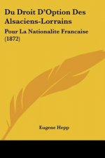 Du Droit D'Option Des Alsaciens-Lorrains: Pour La Nationalite Francaise (1872)