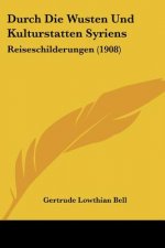 Durch Die Wusten Und Kulturstatten Syriens: Reiseschilderungen (1908)