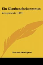 Ein Glaubensbekenntniss: Zeitgedichte (1844)