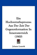 Ein Hochverrathsprocess: Aus Der Zeit Der Gegenreformation In Innerosterreich (1900)