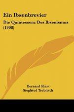 Ein Ibsenbrevier: Die Quintessenz Des Ibsenismus (1908)