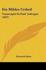 Ein Mildes Urtheil: Trauerspiel In Funf Aufzugen (1857)