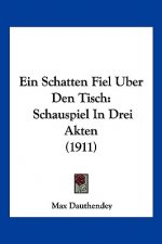 Ein Schatten Fiel Uber Den Tisch: Schauspiel in Drei Akten (1911)