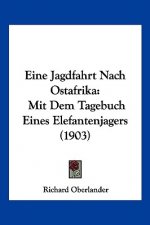 Eine Jagdfahrt Nach Ostafrika: Mit Dem Tagebuch Eines Elefantenjagers (1903)