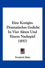 Eine Konigin: Dramatisches Gedicht In Vier Akten Und Einem Nachspiel (1857)