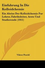 Einfuhrung in Die Kolloidchemie: Ein Abriss Der Kolloidchemie Fur Lehrer, Fabriksleiter, Arzte Und Studierende (1911)