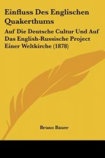 Einfluss Des Englischen Quakerthums: Auf Die Deutsche Cultur Und Auf Das English-Russische Project Einer Weltkirche (1878)