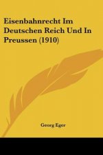 Eisenbahnrecht Im Deutschen Reich Und in Preussen (1910)