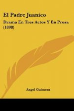 El Padre Juanico: Drama En Tres Actos Y En Prosa (1898)
