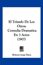 El Triunfo de Los Otros: Comedia Dramatica En 3 Actos (1907)