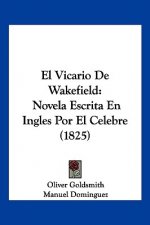 El Vicario De Wakefield: Novela Escrita En Ingles Por El Celebre (1825)