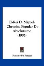 El-Rei D. Miguel: Chronica Popular Do Absolutismo (1905)
