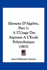 Elemens D'Algebre, Part 1: A L'Usage Des Aspirans A L'Ecole Polytechnique (1803)