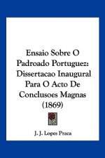 Ensaio Sobre O Padroado Portuguez: Dissertacao Inaugural Para O Acto De Conclusoes Magnas (1869)