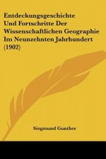 Entdeckungsgeschichte Und Fortschritte Der Wissenschaftlichen Geographie Im Neunzehnten Jahrhundert (1902)
