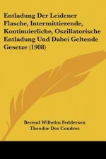 Entladung Der Leidener Flasche, Intermittierende, Kontinuierliche, Oszillatorische Entladung Und Dabei Geltende Gesetze (1908)