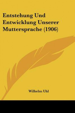 Entstehung Und Entwicklung Unserer Muttersprache (1906)