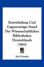 Entwickelung Und Gegenwartiger Stand Der Wissenschaftlichen Bibliotheken Deutschlands (1893)
