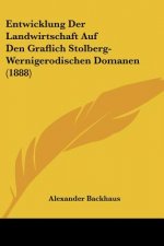 Entwicklung Der Landwirtschaft Auf Den Graflich Stolberg-Wernigerodischen Domanen (1888)